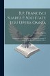 R.p. Francisci Suarez E Societate Jesu... - Bild 1