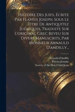 Histoire Des Juifs, Écrite Par Flavius Joseph, Sous Le Titre De Antiquitez Judaiques, Traduite Sur L'original Grec Reveu Sur Divers Manuscrits, Par Mo - Josèphe, Flavius; D'Andilly, Arnauld