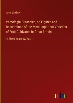 Pomologia Britannica, or, Figures and Descriptions of the Most Important Varieties of Fruit Cultivated in Great Britain