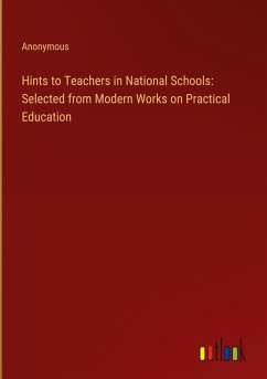 Hints to Teachers in National Schools: Selected from Modern Works on Practical Education - Anonymous