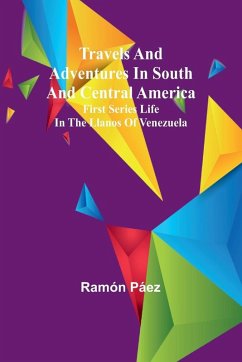 Cover Travels and adventures in South and Central America. First series Life in the Llanos of Venezuela