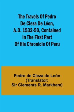 Cover The travels of Pedro de Cieza de Léon, A.D. 1532-50, contained in the first part of his Chronicle of Peru