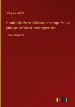 Histoire de lécole d'Alexandrie comparée aux principales écoles contemporaines - Matter, Jacques