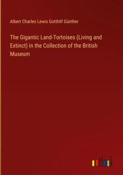 The Gigantic Land-Tortoises (Living and Extinct) in the Collection of the British Museum - Günther, Albert Charles Lewis Gotthilf