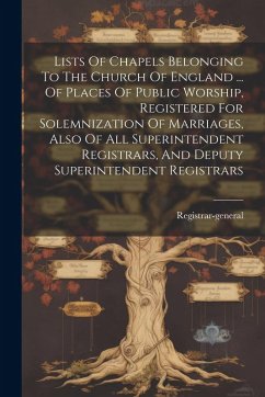 Cover Lists Of Chapels Belonging To The Church Of England ... Of Places Of Public Worship, Registered For Solemnization Of Marriages, Also Of All Superinten