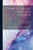 I Trionfi Di Messer Francesco Petrarca: Riscontrati Con Alcuni Codici E Stampe Del Secolo XV I Trionfi Di Messer Francesco Petrarca: Riscontrati Con Alcuni Codici E Stampe Del Secolo XV