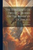 The Substance Of Two Discourses On The Ministry Of Angels The Substance Of Two Discourses On The Ministry Of Angels