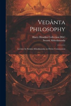 Vedânta Philosophy: Lecture by Swâmi Abhedânanda on Divine Communion - Abhedananda, Swami