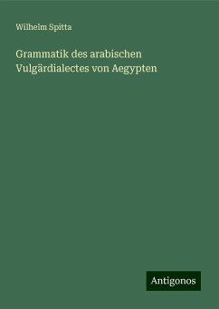 Grammatik des arabischen Vulgärdialectes von Aegypten - Spitta, Wilhelm