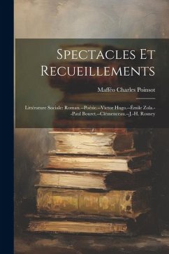 Spectacles Et Recueillements: Littérature Sociale: Roman.--Poésie.--Victor Hugo.--Émile Zola.--Paul Bouret.--Clémenceau.--J.-H. Rosney - Poinsot, Mafféo Charles