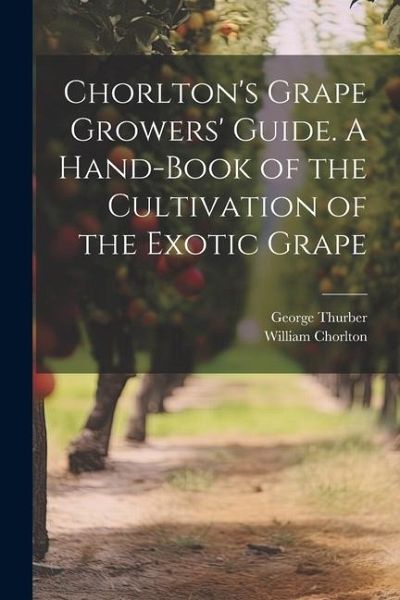 Chorlton's Grape Growers' Guide. A Hand-book of the Cultivation of the Exotic Grape