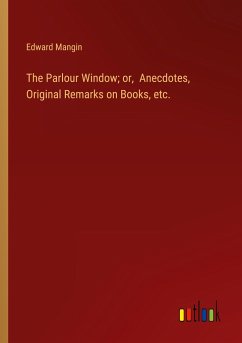 The Parlour Window; or, Anecdotes, Original Remarks on Books, etc. - Mangin, Edward