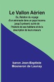 Le Vallon Aérien; Ou, Relation du voyage d'un aéronaute dans un pays inconnu jusqu'à présent; suivie de l'histoire de ses habitans et de la description de leurs moeurs