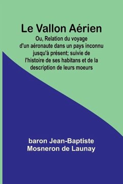 Le Vallon Aérien; Ou, Relation du voyage d'un aéronaute dans un pays inconnu jusqu'à présent; suivie de l'histoire de ses habitans et de la description de leurs moeurs - Jean-Baptiste Mosneron de, Baron