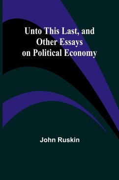 Cover Unto This Last, and Other Essays on Political Economy