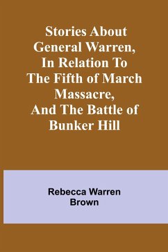 Cover Stories about General Warren, in relation to the fifth of March massacre, and the battle of Bunker Hill