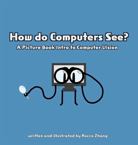 How do Computers See? A Picture Book Intro to Computer Vision How do Computers See? A Picture Book Intro to Computer Vision