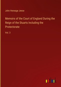 Memoirs of the Court of England During the Reign of the Stuarts Including the Protectorate