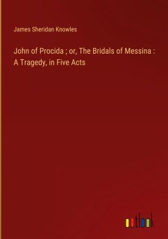 John of Procida ; or, The Bridals of Messina : A Tragedy, in Five Acts - Knowles, James Sheridan