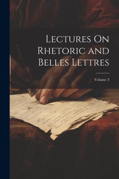 Lectures On Rhetoric and Belles Lettres; Volume 3 - Anonymous