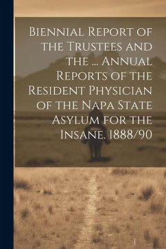 Biennial Report of the Trustees and the ... Annual Reports of the Resident Physician of the Napa State Asylum for the Insane. 1888/90 - Anonymous