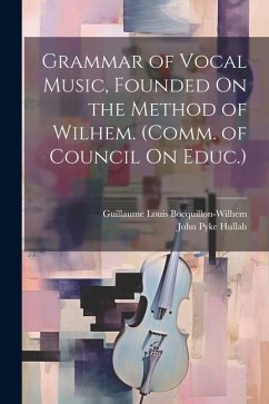 Grammar of Vocal Music, Founded On the Method of Wilhem. (Comm. of Council On Educ.) - Hullah, John Pyke; Bocquillon-Wilhem, Guillaume Louis