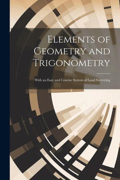 Elements of Geometry and Trigonometry: With an Easy and Concise System of Land Surveying - Anonymous