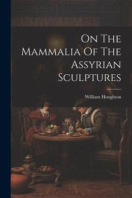 On The Mammalia Of The Assyrian Sculptures
