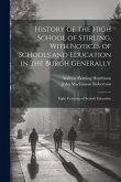 History of the High School of Stirling, With Notices of Schools and Education in the Burgh Generally: Eight Centuries of Scotish Education