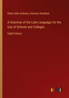 A Grammar of the Latin Language; for the Use of Schools and Colleges