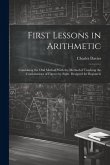 First Lessons in Arithmetic: Combining the Oral Method With the Method of Teaching the Combinations of Figures by Sight. Designed for Beginners