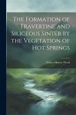 The Formation of Travertine and Siliceous Sinter by the Vegetation of Hot Springs The Formation of Travertine and Siliceous Sinter by the Vegetation of Hot Springs
