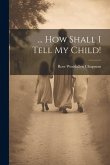 ... How Shall I Tell My Child! ... How Shall I Tell My Child!