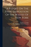 A Report On The Final Disposition Of The Wastes Of New York A Report On The Final Disposition Of The Wastes Of New York