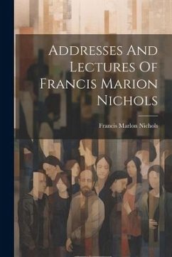 Addresses And Lectures Of Francis Marion Nichols - Nichols, Francis Marlon