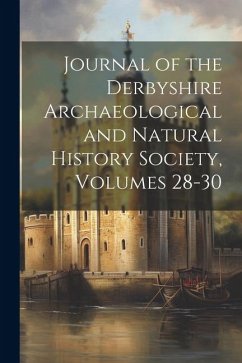 Journal of the Derbyshire Archaeological and Natural History Society, Volumes 28-30 - Anonymous