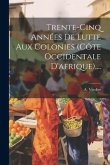 Trente-cinq Années De Lutte Aux Colonies (côte Occidentale D'afrique)....