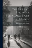 The Life and System of Pestalozzi. Tr. by J. Tilleard