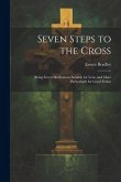 Seven Steps to the Cross: Being Seven Meditations Suitable for Lent, and More Particularly for Good Friday