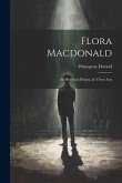 Flora Macdonald: An Historical Drama, In Three Acts