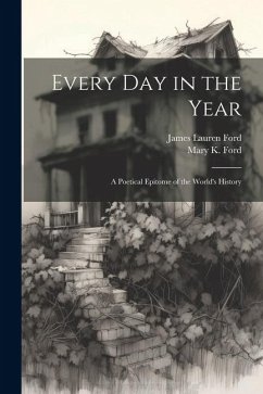 Every Day in the Year: A Poetical Epitome of the World's History - Ford, James Lauren; Ford, Mary K.