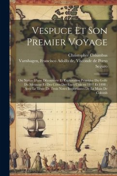 Vespuce et son premier voyage: Ou notice d'une découverte et exploration primitive du golfe du Mexique et des côtes des États-Unis en 1497 et 1498; a - Columbus, Christopher