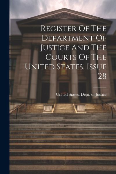 Register Of The Department Of Justice And The Courts Of The United States, Issue 28 Register Of The Department Of Justice And The Courts Of The United States, Issue 28