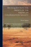 An Inquiry Into the Merits of the American Colonization Society: And a Reply to the Charges Brought Against It: With an Account of the British African