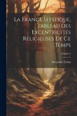 La France Mystique, Tableau Des Excentricités Religieuses De Ce Temps; Volume 2