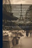 Description Historique Des Château, Bourg Et Forest De Fontainebleau: Contenant Une Explication Historique Des Peintures, Tableaux, Reliefs, Statuës,