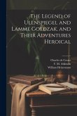 The Legend of Ulenspiegel and Lamme Goedzak, and Their Adventures Heroical The Legend of Ulenspiegel and Lamme Goedzak, and Their Adventures Heroical
