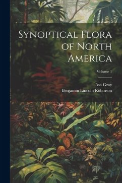 Synoptical Flora of North America; Volume 1 - Gray, Asa; Robinson, Benjamin Lincoln