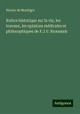 Notice historique sur la vie, les travaux, les opinions médicales et philosophiques de F.J.V. Broussais