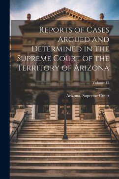 Reports of Cases Argued and Determined in the Supreme Court of the Territory of Arizona; Volume 12